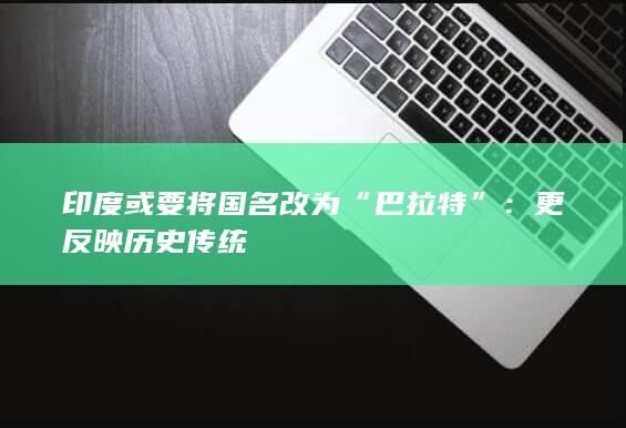 印度或要将国名改为“巴拉特”：更反映历史传统-2Q博客